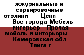 жжурнальные и  сервировочные  столики300 › Цена ­ 300-1300 - Все города Мебель, интерьер » Прочая мебель и интерьеры   . Кемеровская обл.,Тайга г.